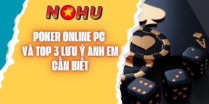 Poker Online PC Và Top 3 Lưu Ý Anh Em Cần Biết