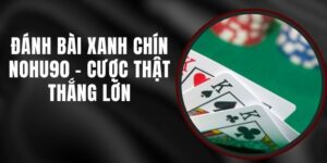 Đánh Bài Xanh Chín Nohu90 - Cược Thật, Thắng Lớn