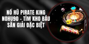 Nổ Hũ Pirate King Nohu90 - Tìm Kho Báu Săn Giải Đặc Biệt