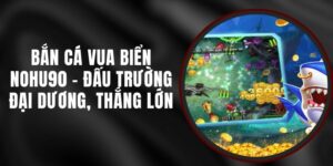 Bắn Cá Vua Biển Nohu90 - Đấu Trường Đại Dương, Thắng Lớn