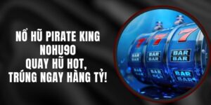 Nổ Hũ PirateKing Nohu90 – Quay Hũ HOT, Trúng Ngay Hàng Tỷ!