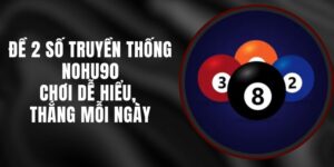 Đề 2 Số Truyền Thống Nohu90 - Chơi Dễ Hiểu, Thắng Mỗi Ngày